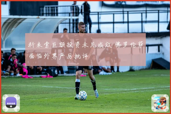 科米索巨额投资未见成效 佛罗伦萨面临外界严厉批评