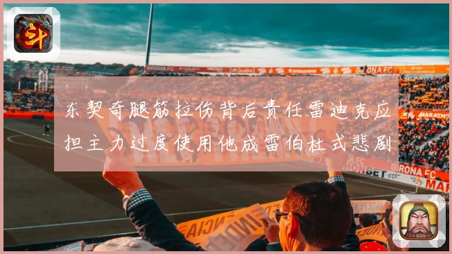 东契奇腿筋拉伤背后责任雷迪克应担主力过度使用他成雷伯杜式悲剧
