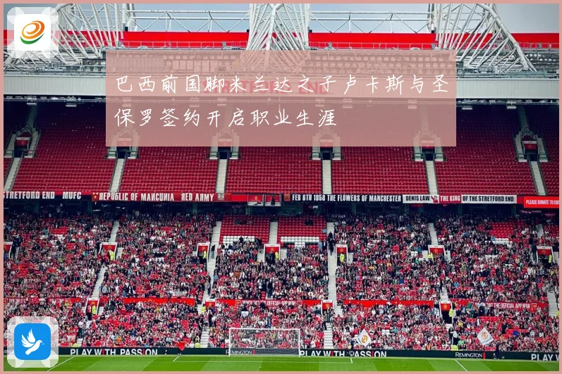 巴西前国脚米兰达之子卢卡斯与圣保罗签约开启职业生涯