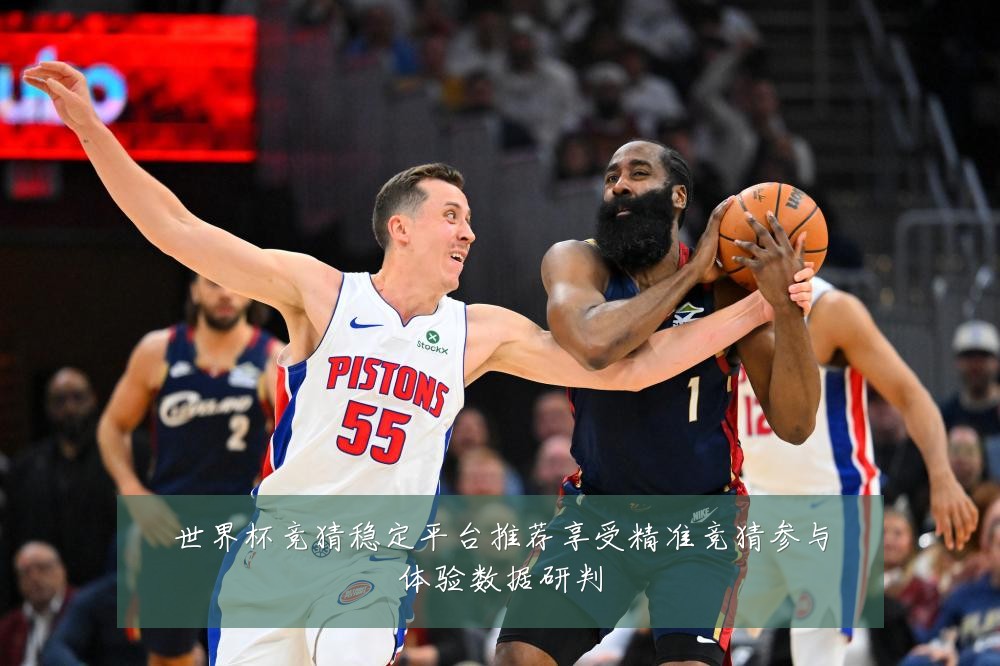 世界杯竞猜稳定平台推荐享受精准竞猜参与体验数据研判