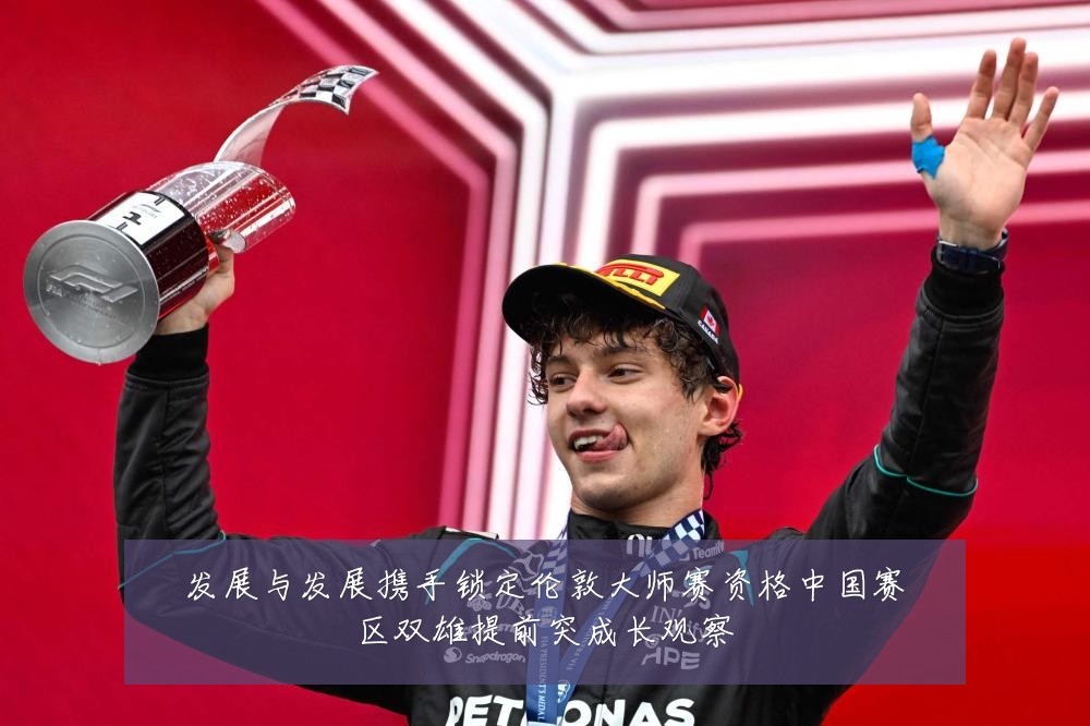 发展与发展携手锁定伦敦大师赛资格中国赛区双雄提前突成长观察